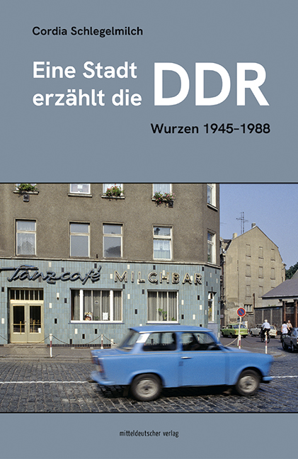 Cordia Schlegelmilch: Eine Stadt erzählt die DDR