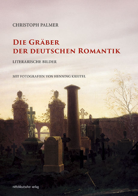 Christoph Palmer und Henning Kreitel: Die Gräber der deutschen Romantik