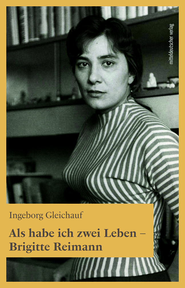 Ingeborg Gleichauf: Als habe ich zwei Leben. Brigitte Reimann