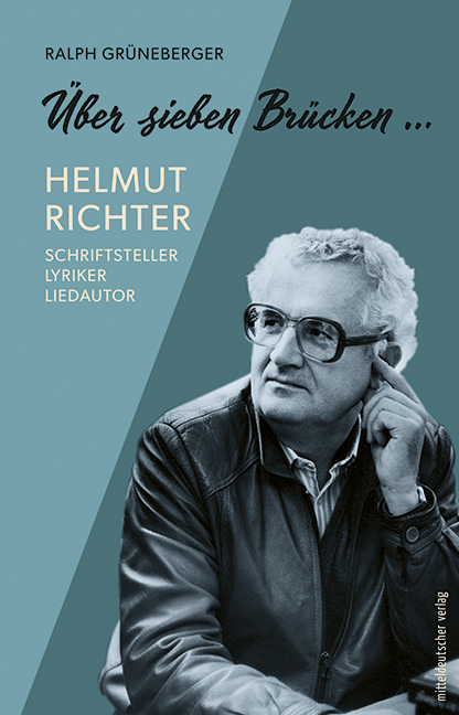 Ralph Grüneberger: Über sieben Brücken musst du gehn. Helmut Richter, Schriftsteller, Lyriker, Liedautor